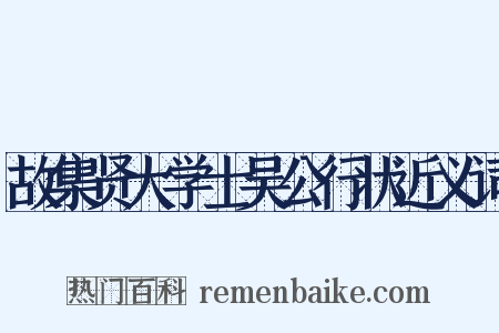 故集贤大学士吴公行状近义词是什么意思的图片